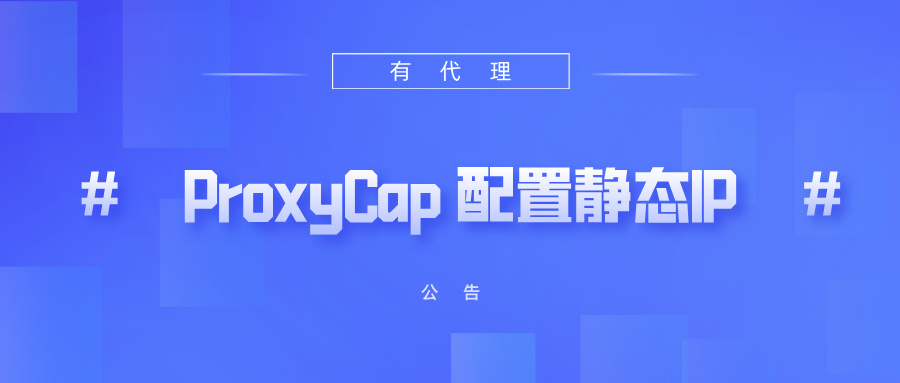 有代理共享静态代理IP在ProxyCap配置教程