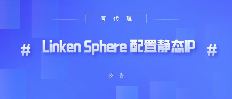 有代理共享静态代理IP在Linken Sphere指纹浏览器配置教程