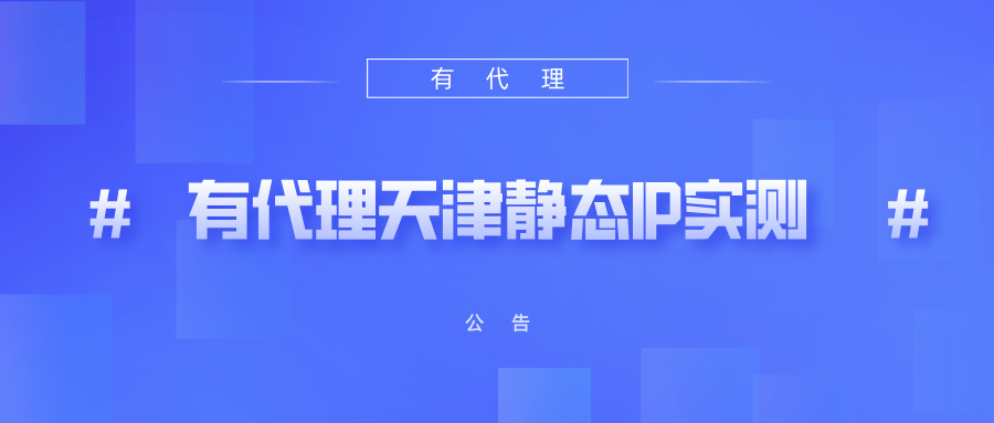 有代理天津地区静态IP个人使用测评