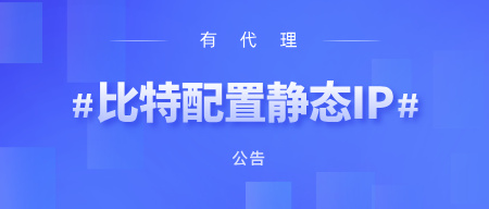 有代理在比特浏览器上配置长效静态代理IP教程