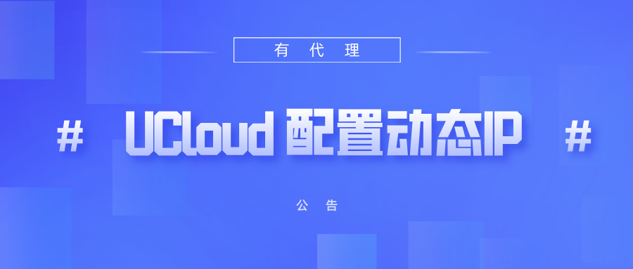 有代理短效动态ip在UCloud云环境配置教程