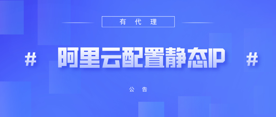 有代理共享静态代理IP在阿里云配置教程