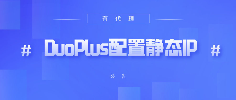有代理共享静态代理IP在DuoPlus云手机配置教程