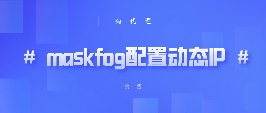 有代理短效动态ip在maskfog浏览器配置教程