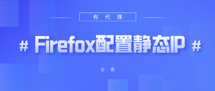 有代理共享静态代理IP在Firefox浏览器配置教程