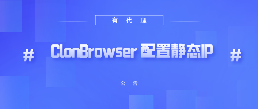 有代理共享静态代理IP在ClonBrowser浏览器配置教程